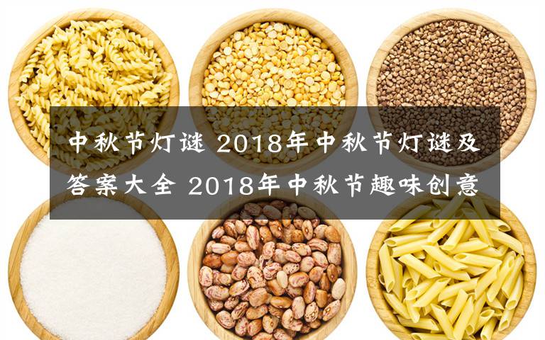 中秋节灯谜 2018年中秋节灯谜及答案大全 2018年中秋节趣味创意灯谜集锦