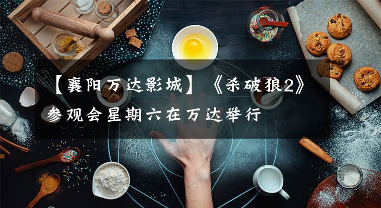 【襄阳万达影城】《杀破狼2》参观会星期六在万达举行