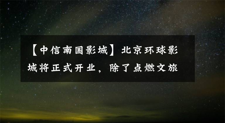 【中信南国影城】北京环球影城将正式开业,除了点燃文旅消费热情之外,还能带来什么?
