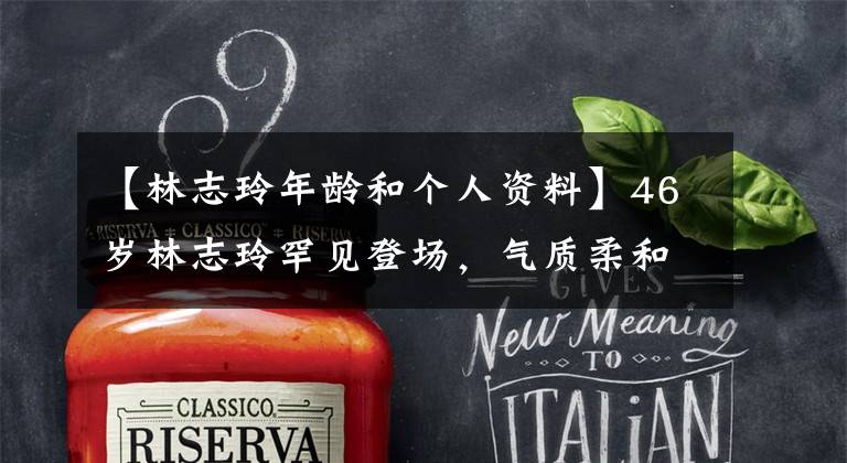 【林志玲年龄和个人资料】46岁林志玲罕见登场，气质柔和，面部浮肿，结婚2年成为主妇现成讲师。