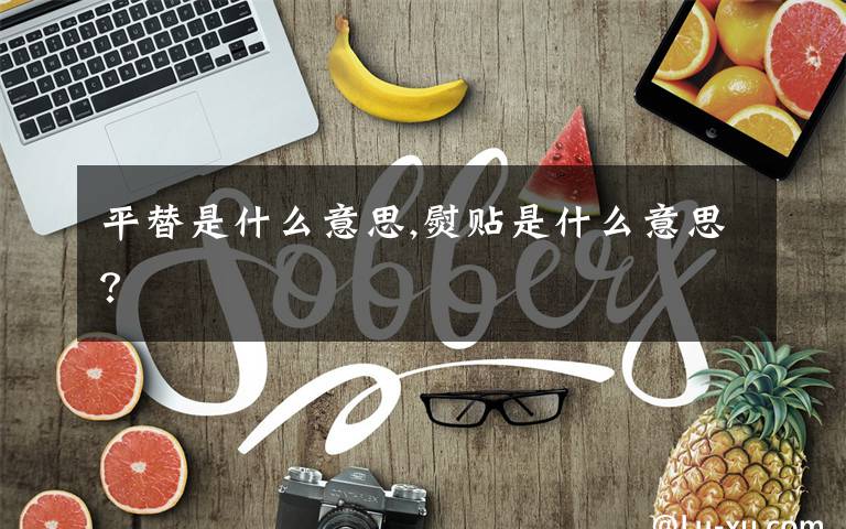 平替是什么意思,熨贴是什么意思？