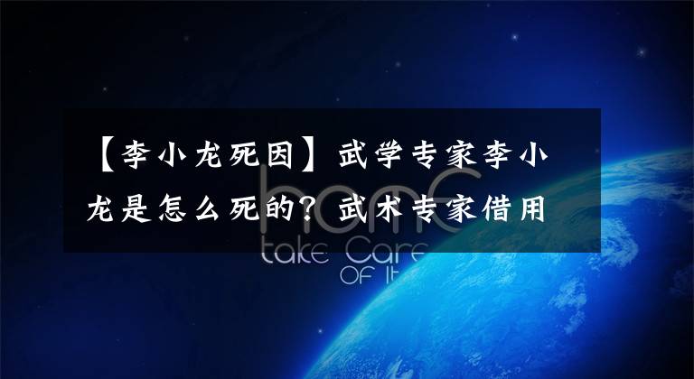 【李小龙死因】武学专家李小龙是怎么死的？武术专家借用李小龙弟弟的话给出答案