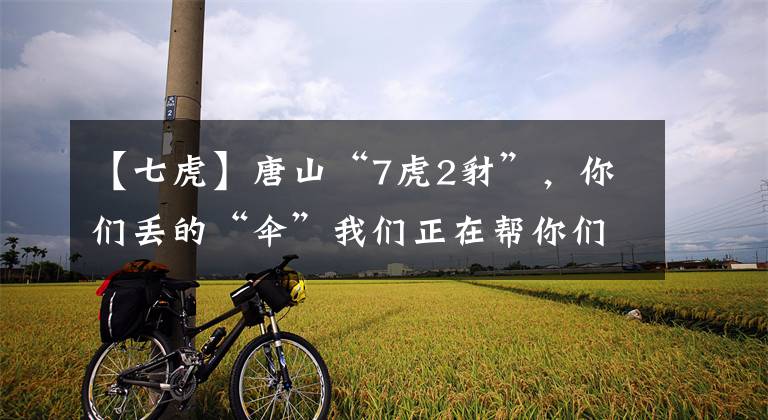 【七虎】唐山“7虎2豺”，你们丢的“伞”我们正在帮你们找