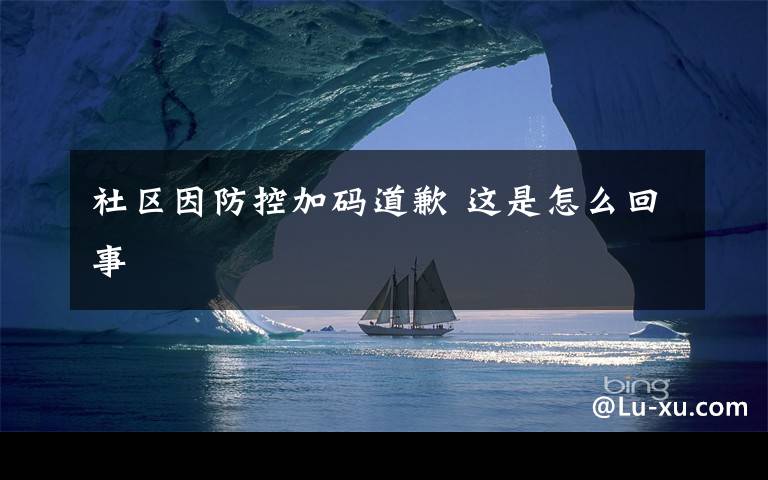 社区因防控加码道歉 这是怎么回事