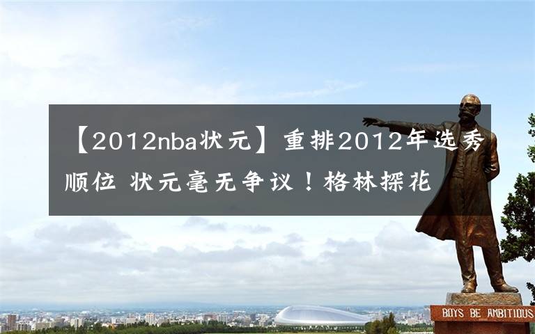 【2012nba状元】重排2012年选秀顺位 状元毫无争议!格林探花 利拉德榜眼