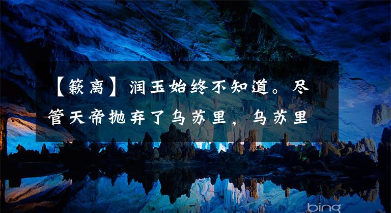 【簌离】润玉始终不知道。尽管天帝抛弃了乌苏里，乌苏里却从未对他死心！