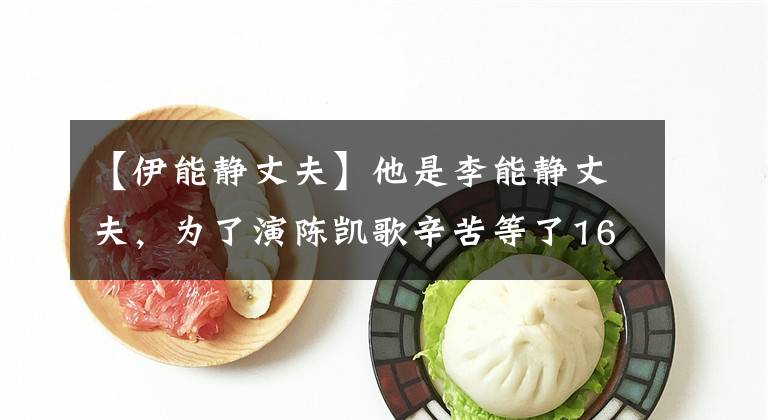 【伊能静丈夫】他是李能静丈夫,为了演陈凯歌辛苦等了16年,现在终于成了人生赢家!