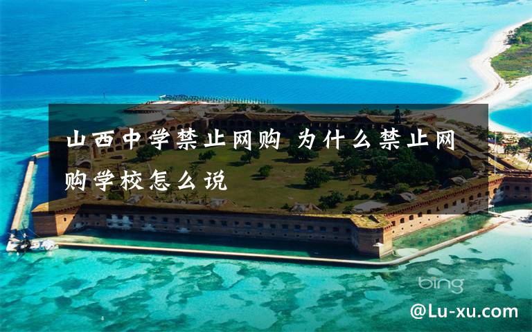 山西中学禁止网购 为什么禁止网购学校怎么说
