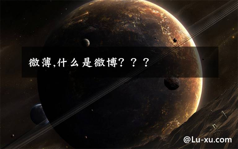 微薄,什么是微博???
