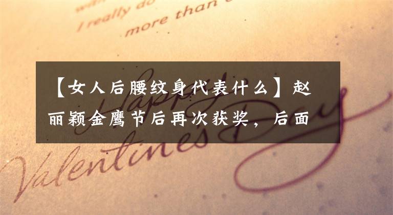 【女人后腰纹身代表什么】赵丽颖金鹰节后再次获奖,后面的纹身隐藏着什么?