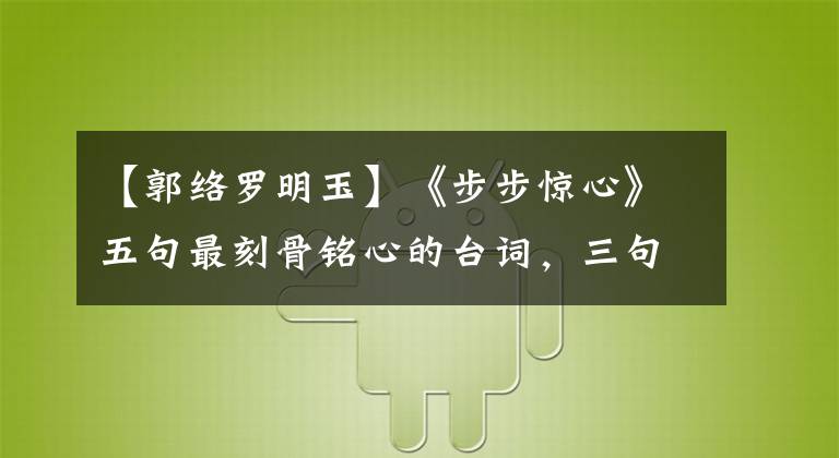 【郭络罗明玉】《步步惊心》五句最刻骨铭心的台词，三句出自若泽之口！