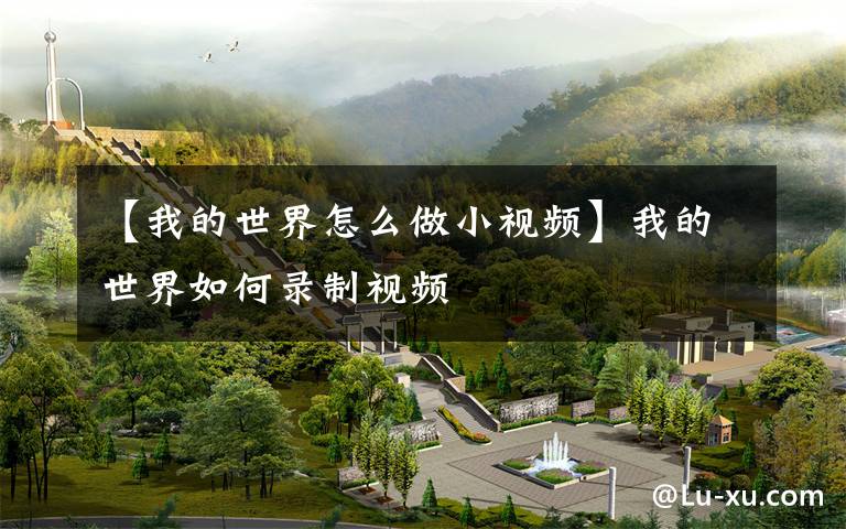 【我的世界怎么做小视频】我的世界如何录制视频