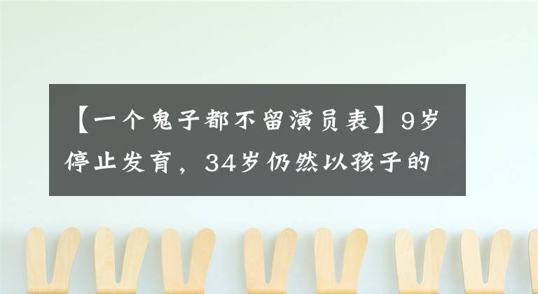 【一个鬼子都不留演员表】9岁停止发育,34岁仍然以孩子的样子出演搭档扬子《家有儿女》。