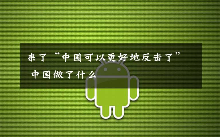 来了“中国可以更好地反击了” 中国做了什么