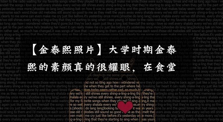 【金泰熙照片】大学时期金泰熙的素颜真的很耀眼,在食堂吃饭的时候很显眼。