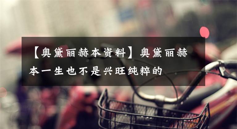 【奥黛丽赫本资料】奥黛丽赫本一生也不是兴旺纯粹的