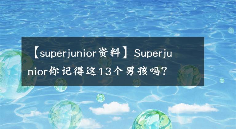 【superjunior资料】Superjunior你记得这13个男孩吗?