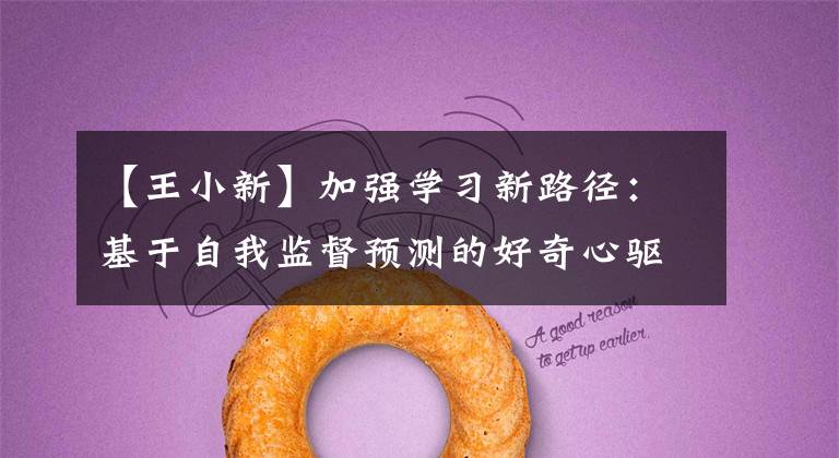 【王小新】加强学习新路径：基于自我监督预测的好奇心驱动探索(论文代码)