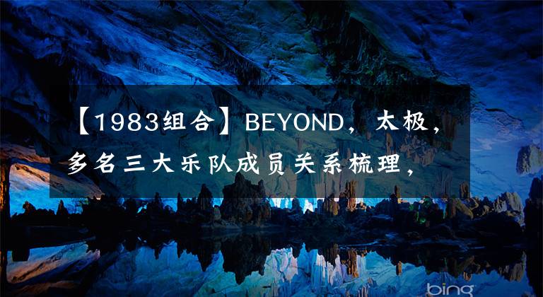 【1983组合】BEYOND,太极,多名三大乐队成员关系梳理,每人4个乐队