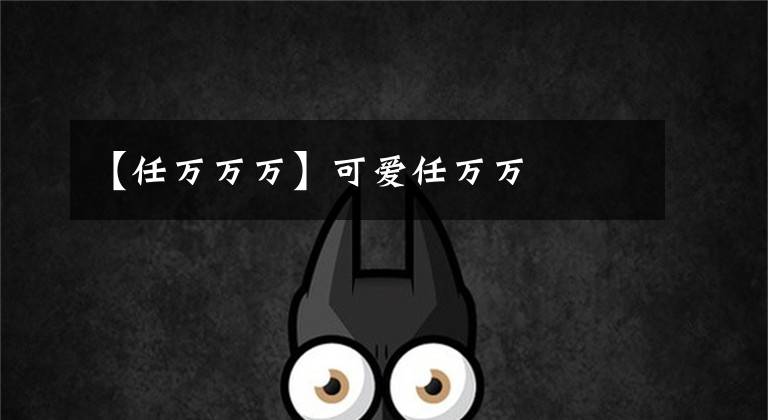 【任万万万】可爱任万万