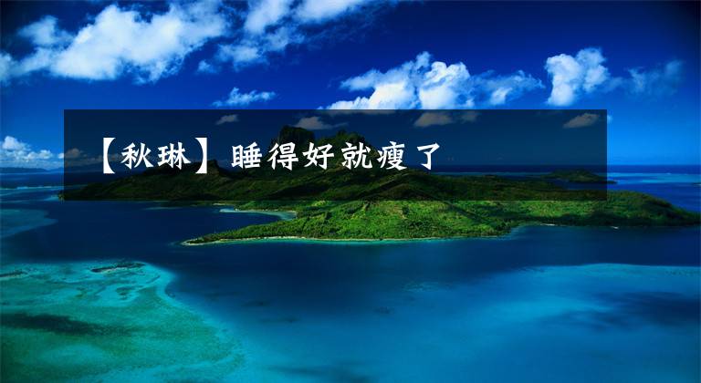 【秋琳】睡得好就瘦了