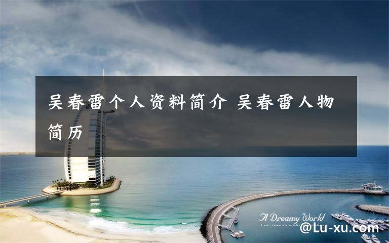吴春雷个人资料简介 吴春雷人物简历