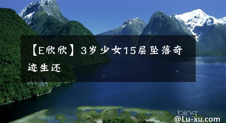 【E欣欣】3岁少女15层坠落奇迹生还