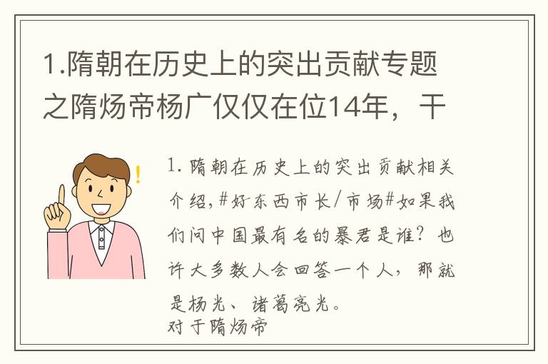 1.隋朝在历史上的突出贡献专题之隋炀帝杨广仅仅在位14年,干了4件大事,至今我们仍在受他恩惠