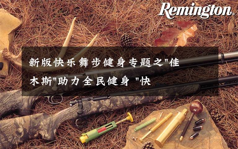 新版快乐舞步健身专题之"佳木斯"助力全民健身 "快乐舞步"走起来