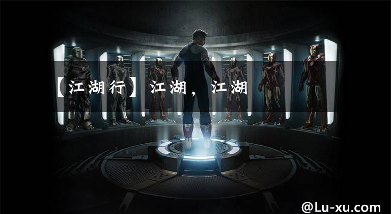 【江湖行】江湖，江湖