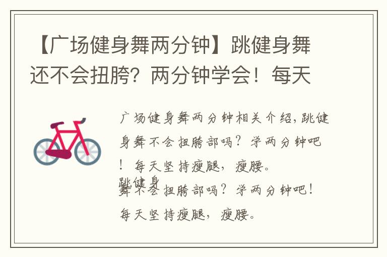 【广场健身舞两分钟】跳健身舞还不会扭胯?两分钟学会!每天坚持瘦腿瘦腰