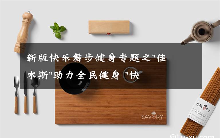 新版快乐舞步健身专题之"佳木斯"助力全民健身 "快乐舞步"走起来