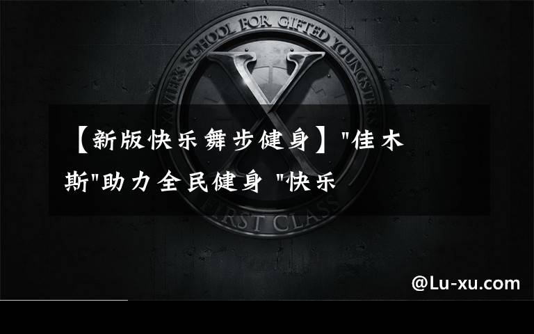 【新版快乐舞步健身】"佳木斯"助力全民健身 "快乐舞步"走起来
