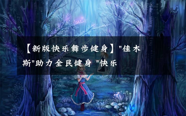 【新版快乐舞步健身】"佳木斯"助力全民健身 "快乐舞步"走起来
