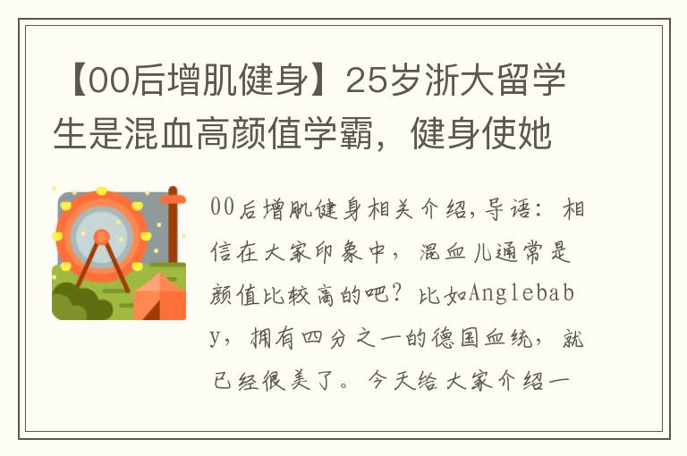 【00后增肌健身】25岁浙大留学生是混血高颜值学霸,健身使她的魅力变得更大