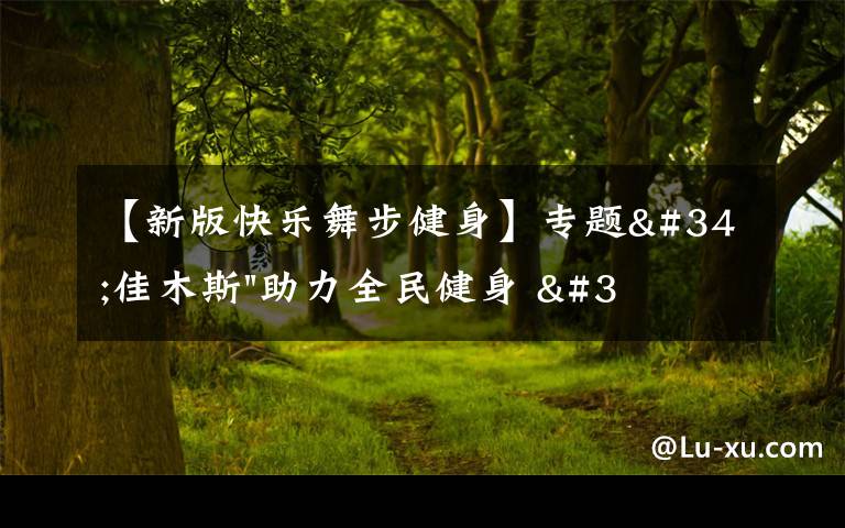 【新版快乐舞步健身】专题"佳木斯"助力全民健身 "快乐舞步"走起来