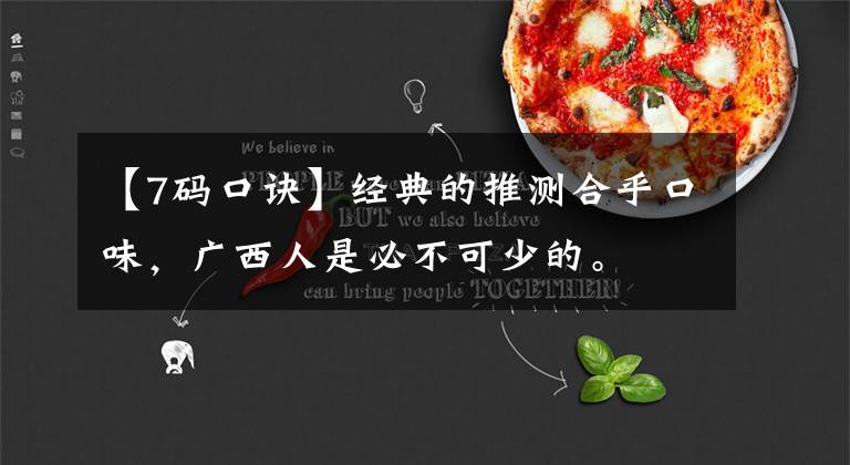 【7码口诀】经典的推测合乎口味，广西人是必不可少的。