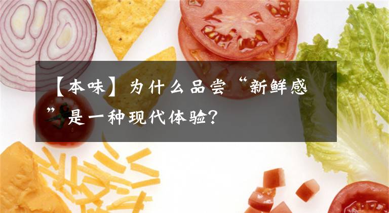 【本味】为什么品尝“新鲜感”是一种现代体验？
