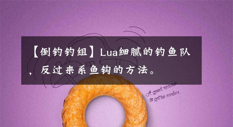 【倒钓钓组】Lua细腻的钓鱼队,反过来系鱼钩的方法。