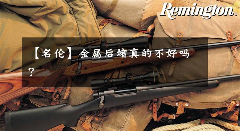 【名伦】金属后堵真的不好吗？