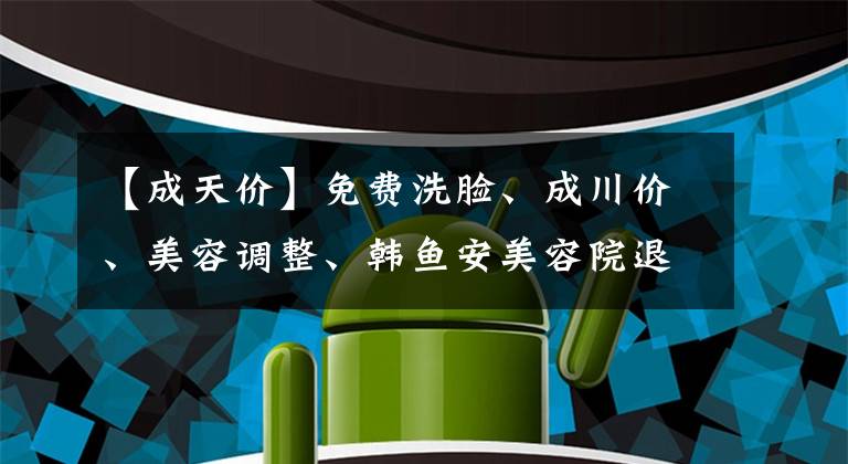 【成天价】免费洗脸、成川价、美容调整、韩鱼安美容院退款。