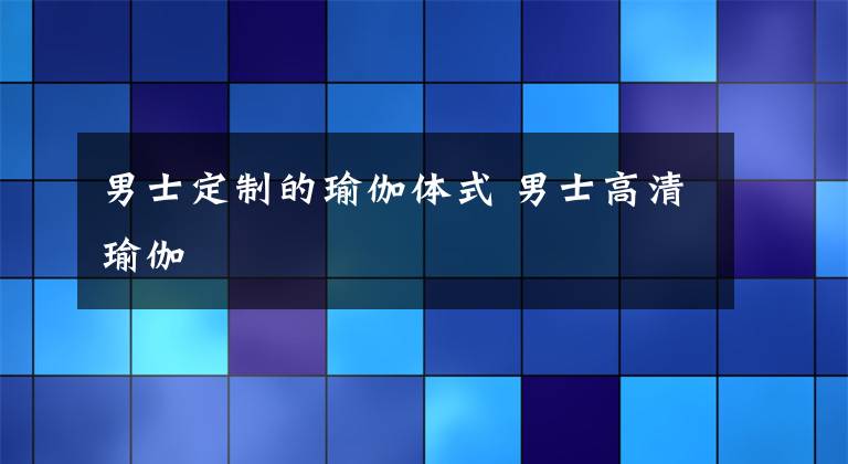 男士定制的瑜伽体式 男士高清瑜伽