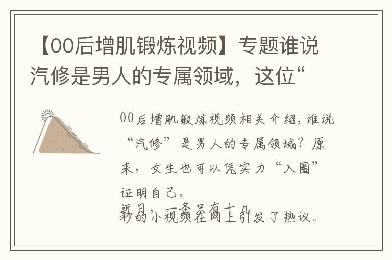 【00后增肌锻炼视频】专题谁说汽修是男人的专属领域,这位“00”后女孩用实力飒气刷屏