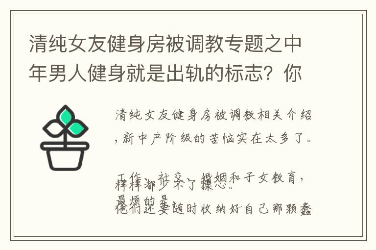 清纯女友健身房被调教专题之中年男人健身就是出轨的标志？你太天真了