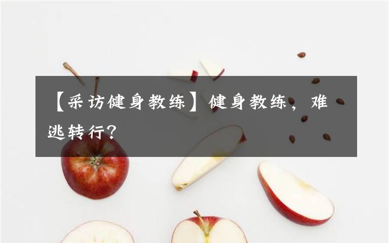【采访健身教练】健身教练,难逃转行?