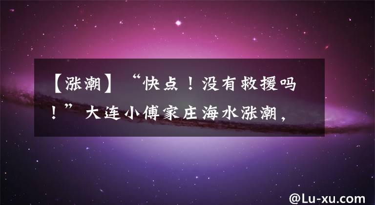【涨潮】“快点！没有救援吗！”大连小傅家庄海水涨潮，两个男孩被困暗礁.