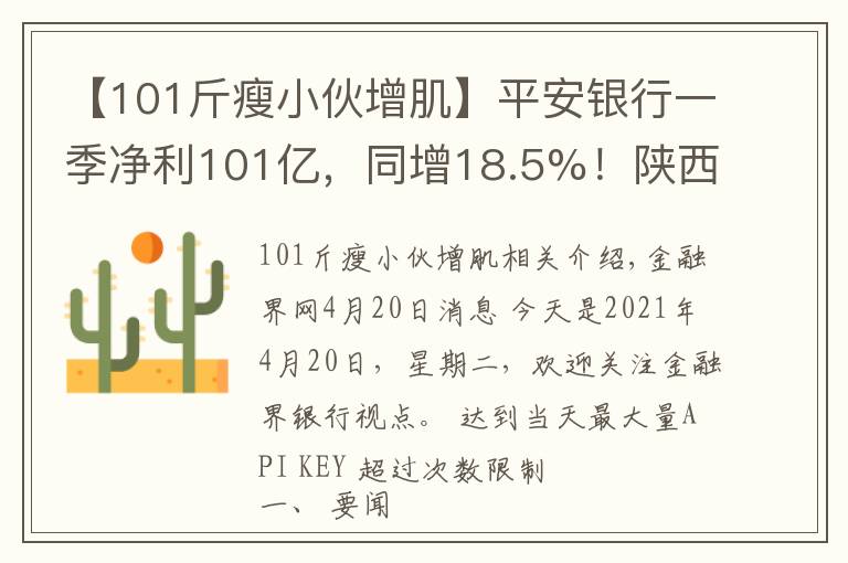 【101斤瘦小伙增肌】平安银行一季净利101亿,同增18.5%!陕西又一农商行合并重组;内蒙古银行逾1亿股遭强拍