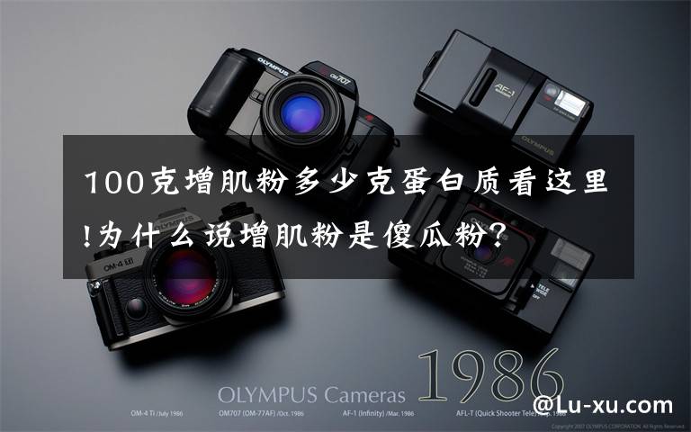 100克增肌粉多少克蛋白质看这里!为什么说增肌粉是傻瓜粉?