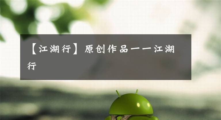 【江湖行】原创作品一一江湖行