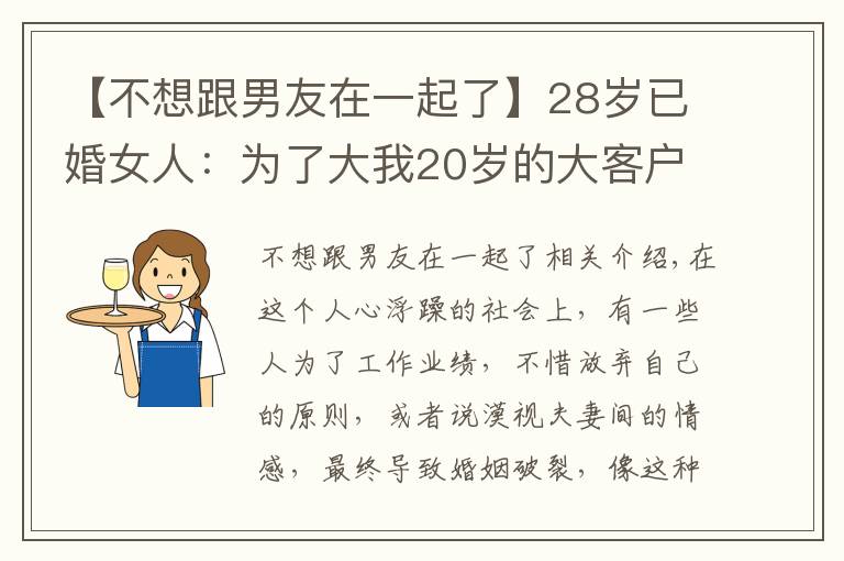 【不想跟男友在一起了】28岁已婚女人:为了大我20岁的大客户的订单,我背叛了自己老公
